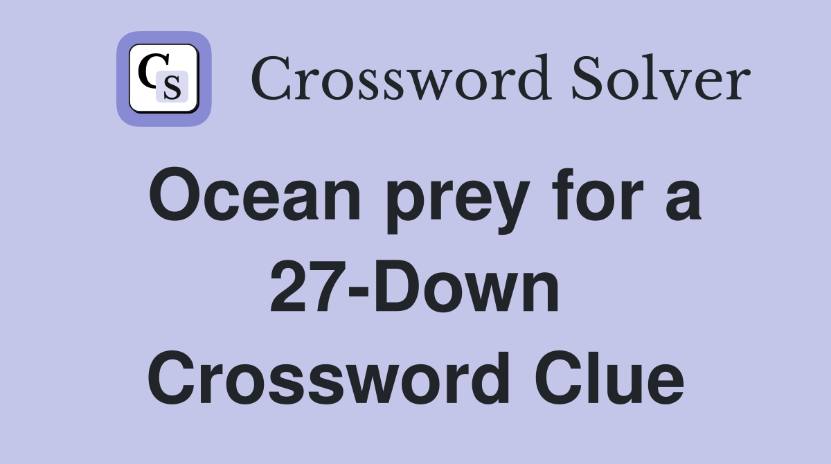Ocean prey for a 27-Down Crossword Clue