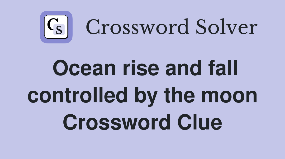 Ocean rise and fall controlled by the moon Crossword Clue