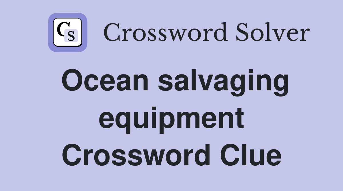 Ocean salvaging equipment Crossword Clue