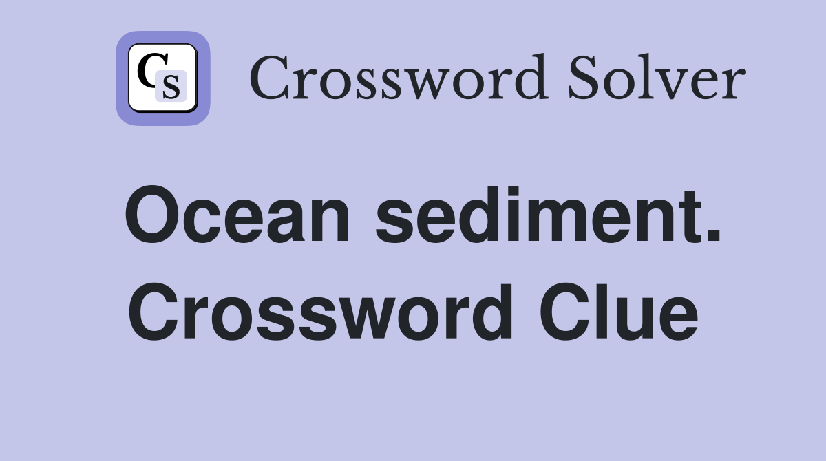 Ocean sediment. Crossword Clue