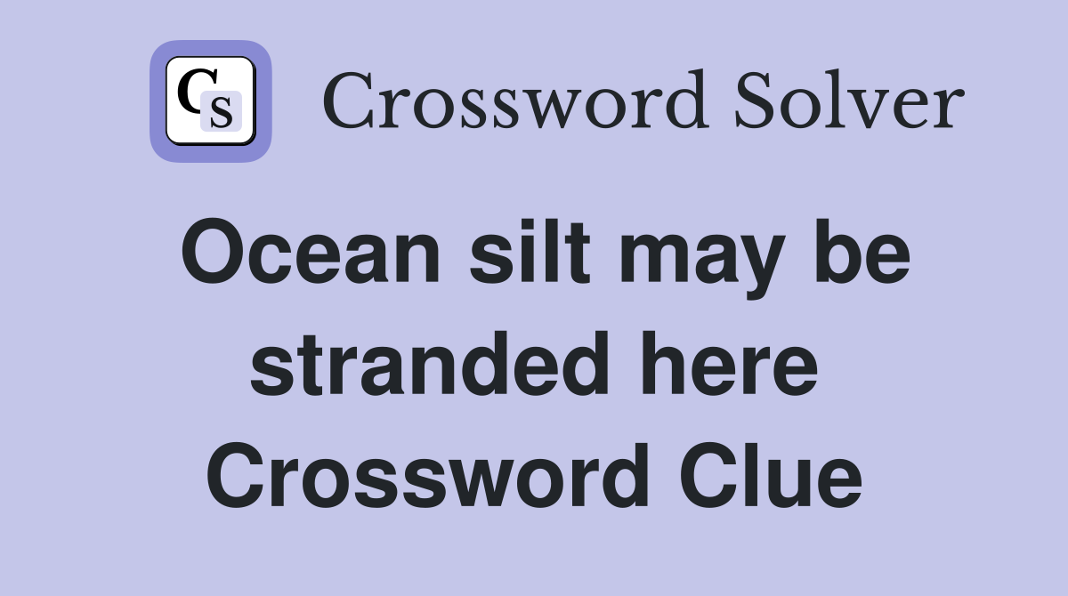 Ocean silt may be stranded here Crossword Clue