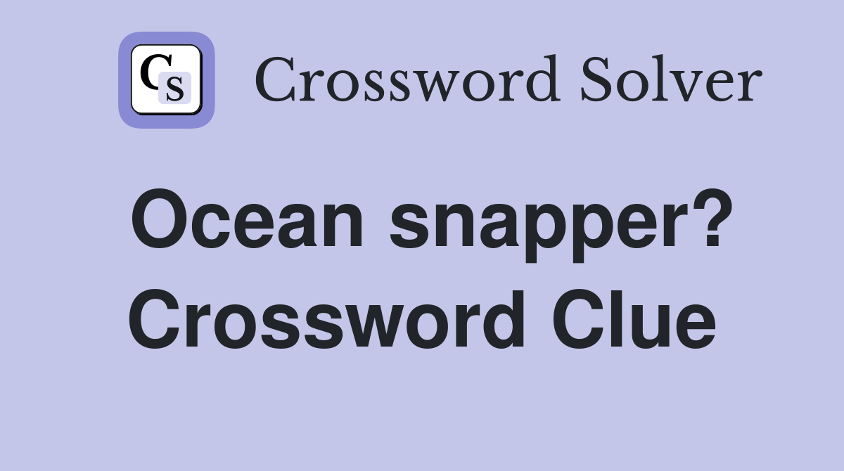 Ocean snapper? Crossword Clue