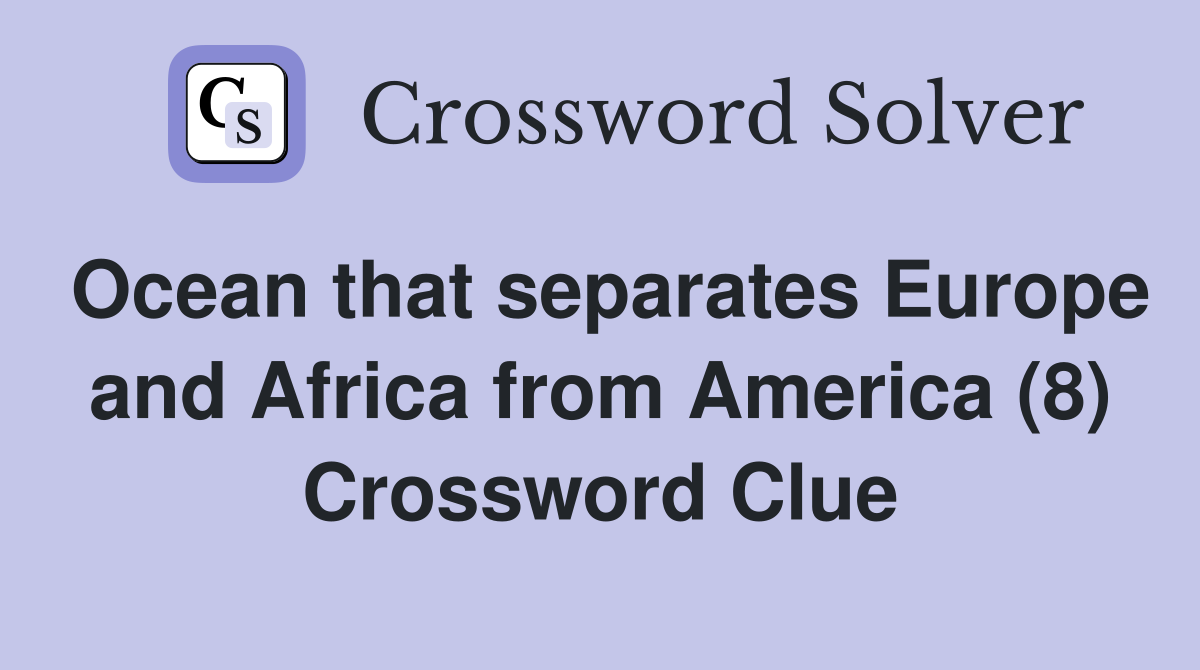Ocean that separates Europe and Africa from America (8) Crossword Clue