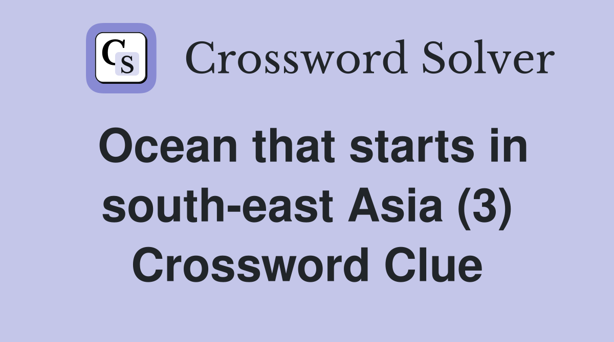 Ocean that starts in south-east Asia (3) Crossword Clue