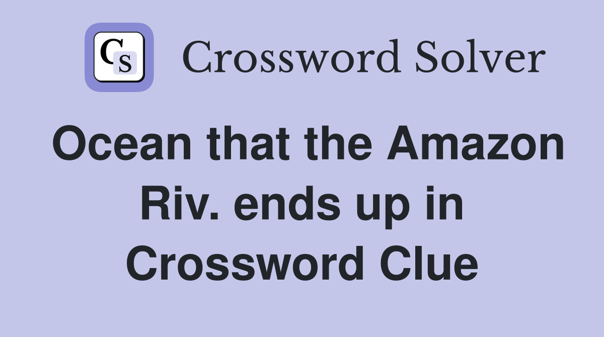 Ocean that the Amazon Riv. ends up in Crossword Clue