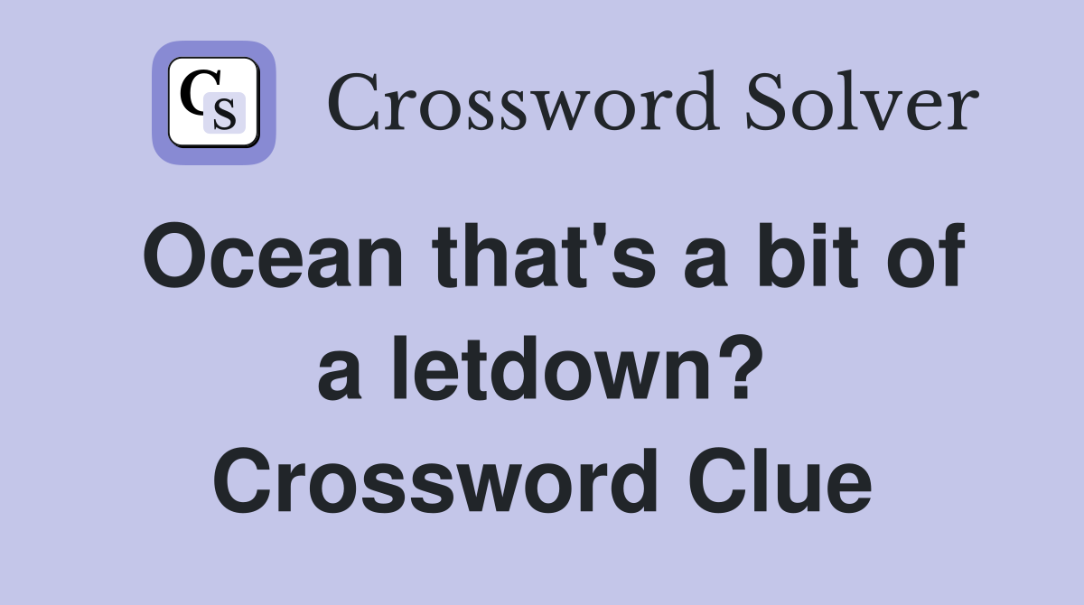 Ocean that's a bit of a letdown? Crossword Clue