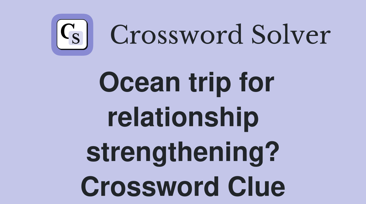 Ocean trip for relationship strengthening? Crossword Clue