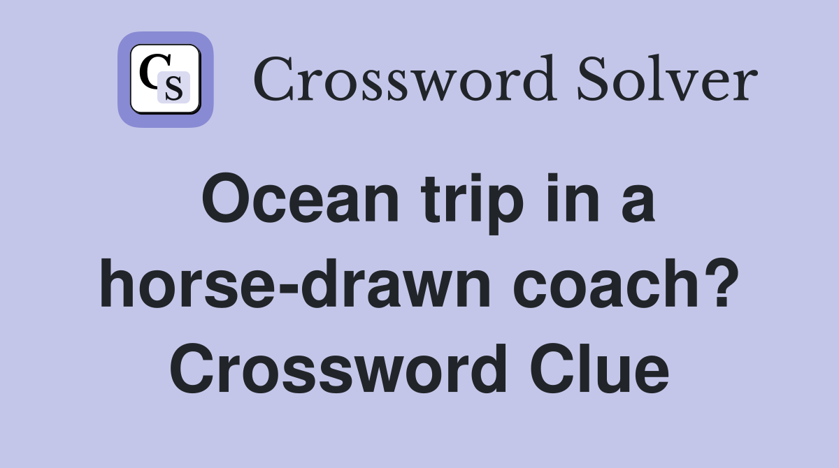 Ocean trip in a horse-drawn coach? Crossword Clue