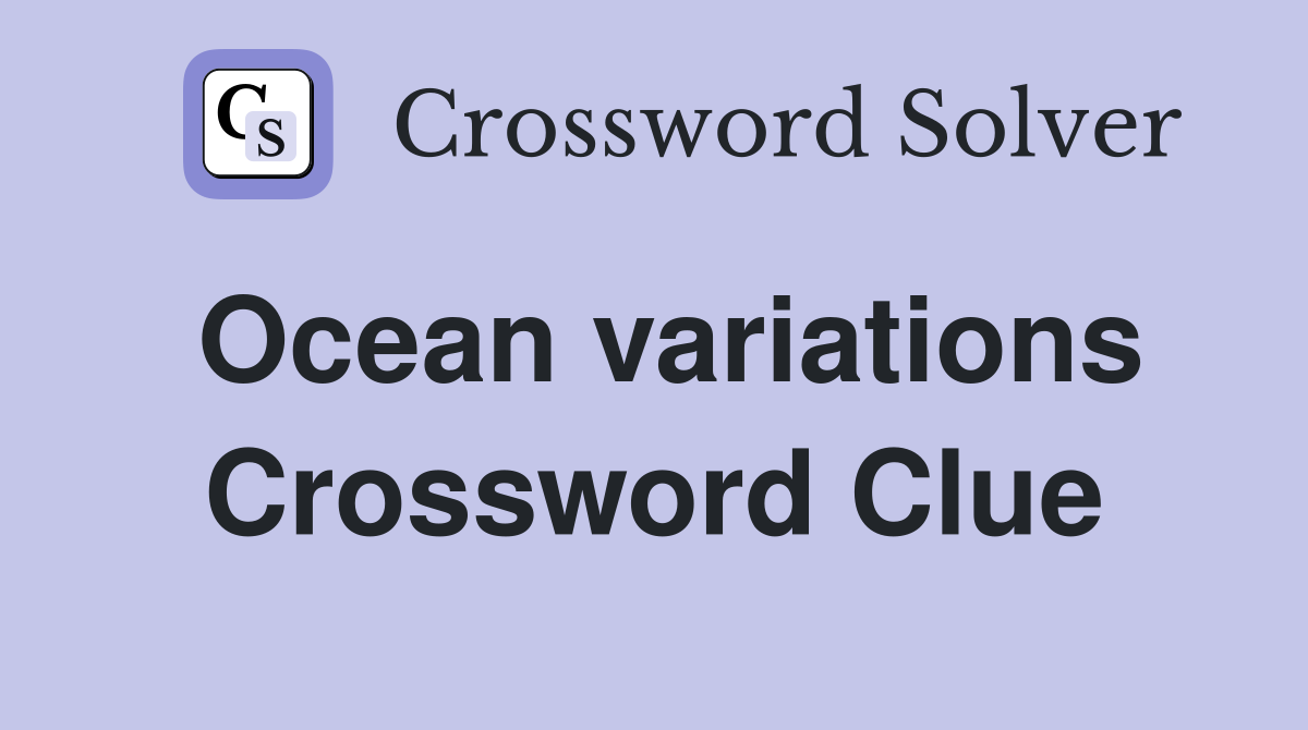 Ocean variations Crossword Clue