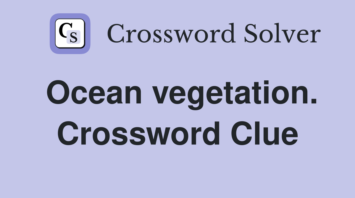 Ocean vegetation. Crossword Clue