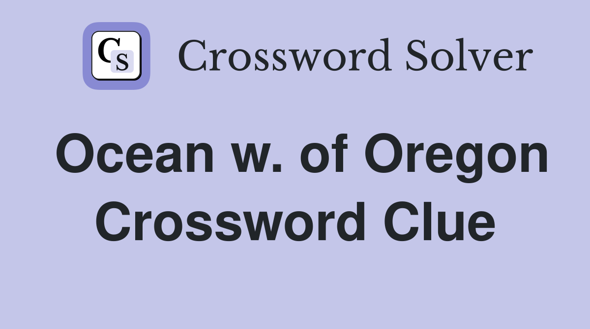 Ocean w. of Oregon Crossword Clue