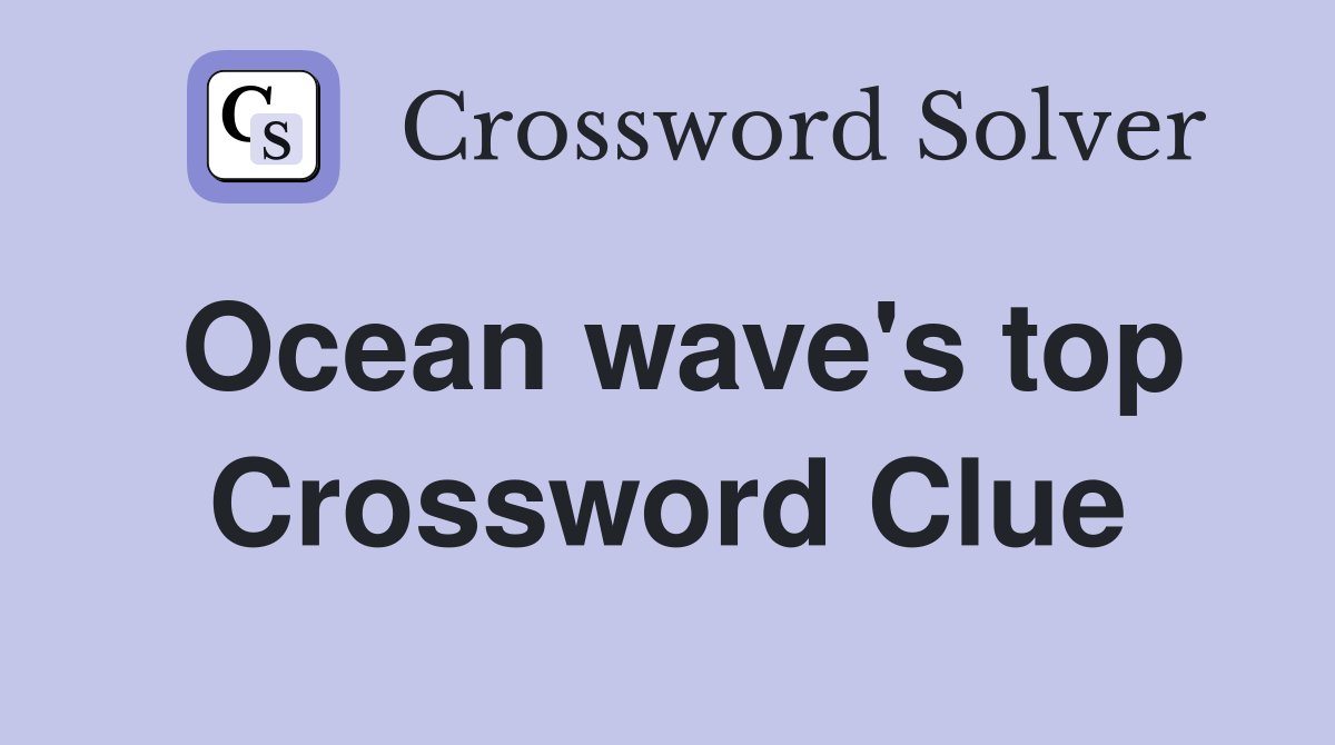 Ocean wave's top Crossword Clue
