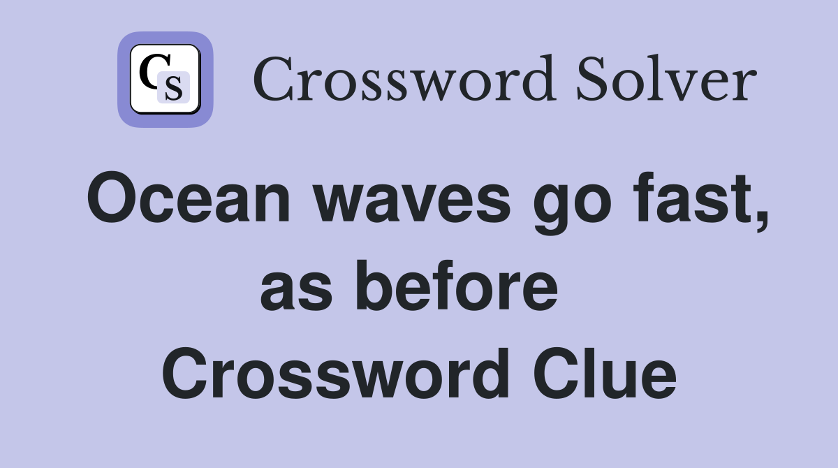 Ocean waves go fast, as before  Crossword Clue