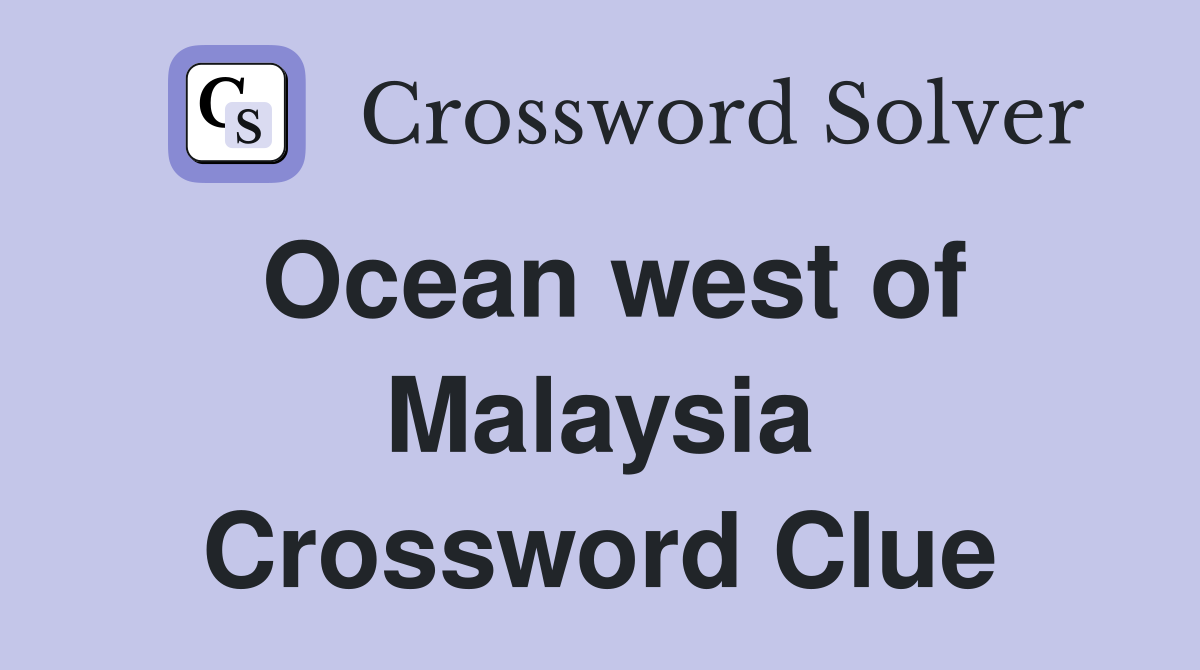 Ocean west of Malaysia Crossword Clue