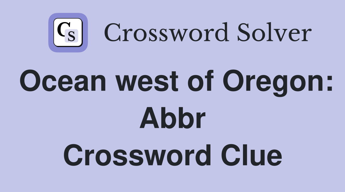 Ocean west of Oregon: Abbr Crossword Clue