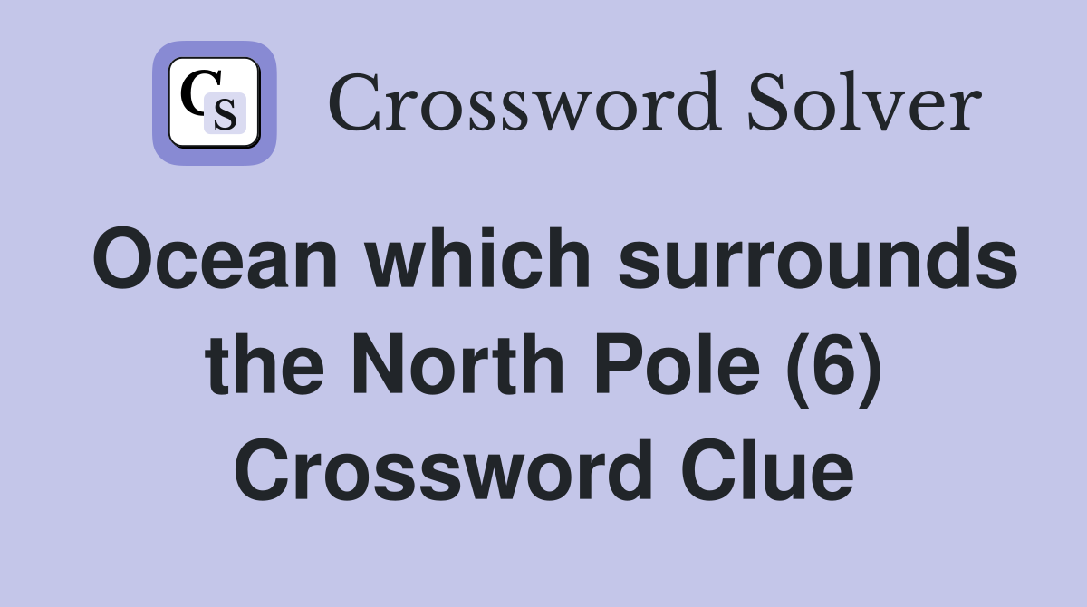 Ocean which surrounds the North Pole (6) Crossword Clue