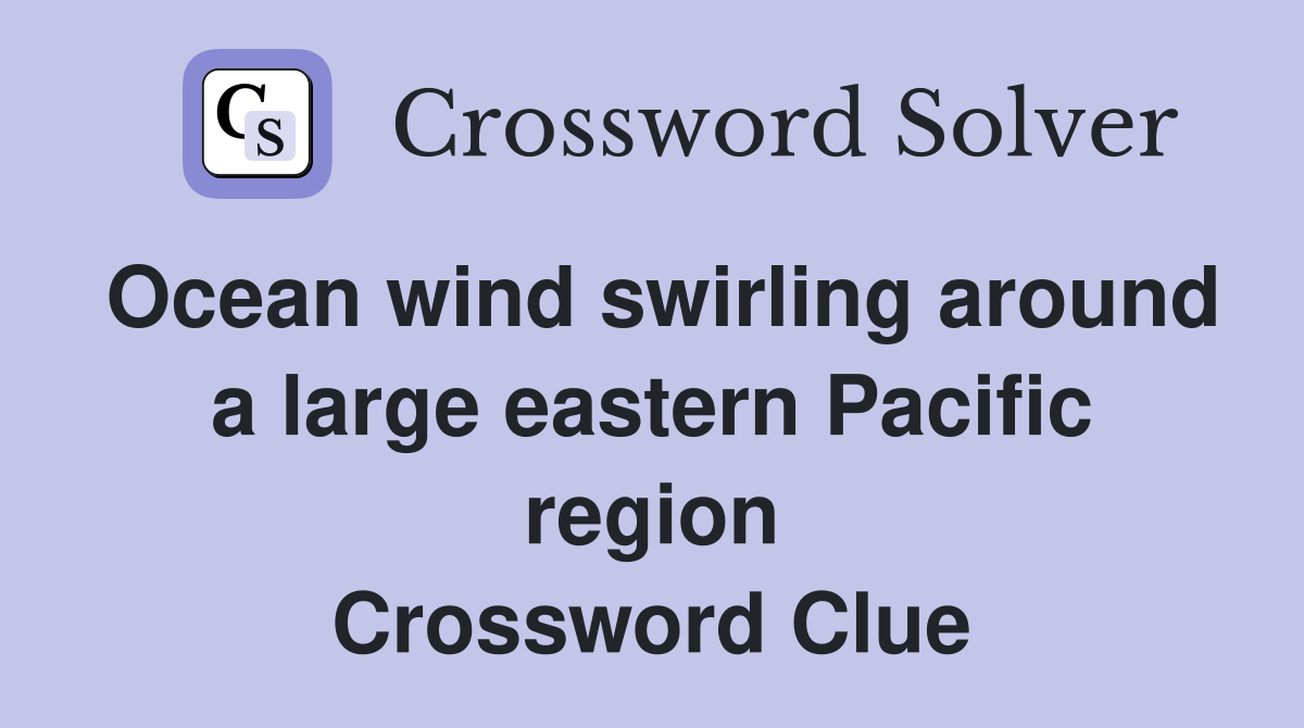 Ocean wind swirling around a large eastern Pacific region Crossword Clue