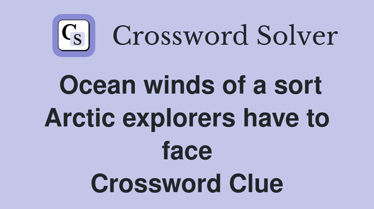 Ocean winds of a sort Arctic explorers have to face Crossword Clue