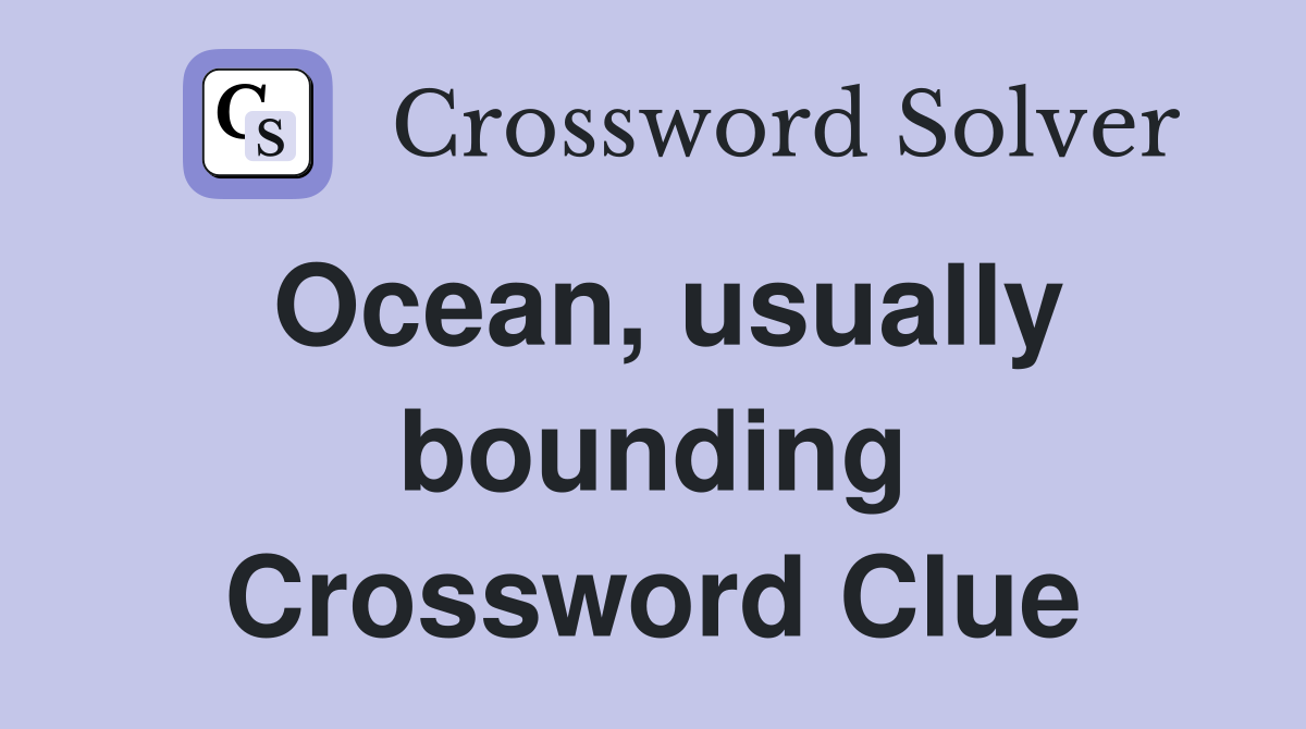 Ocean, usually bounding Crossword Clue
