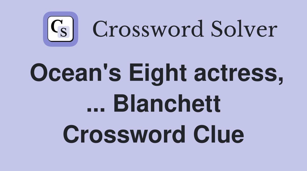 Ocean's Eight actress, ... Blanchett Crossword Clue