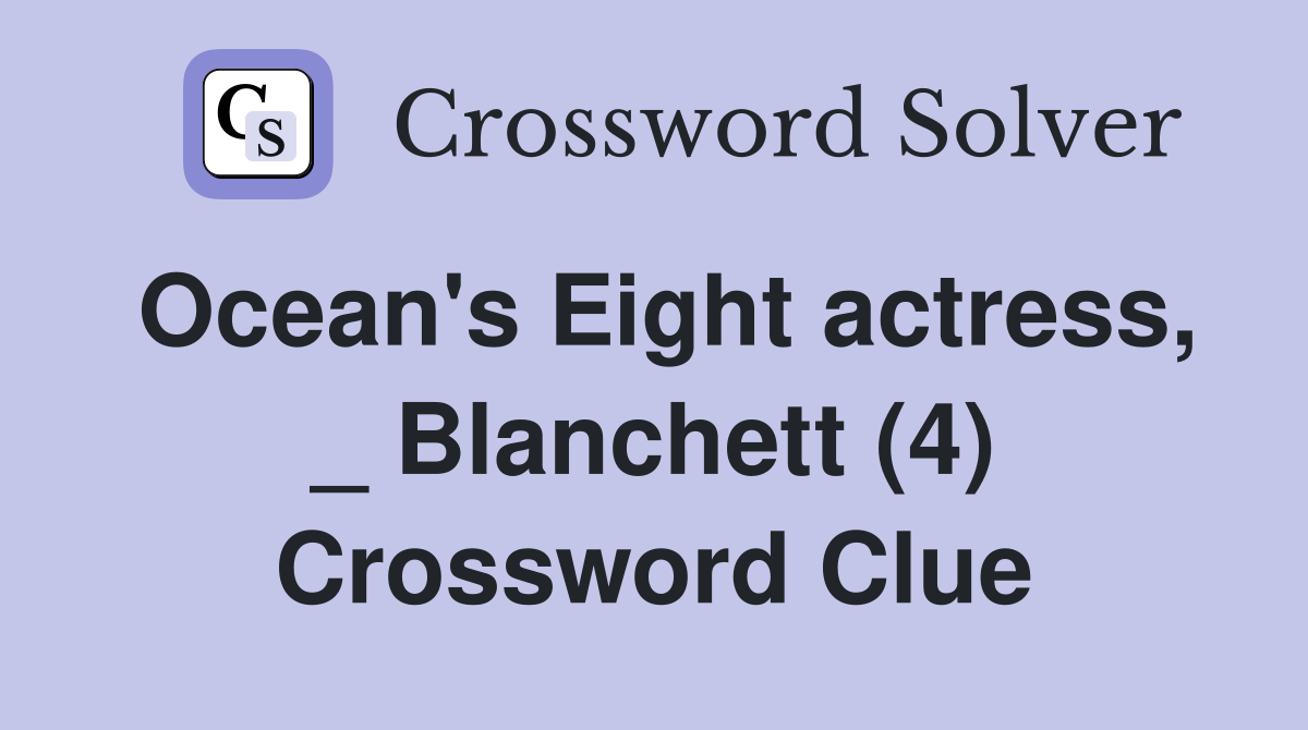 Ocean's Eight actress, _ Blanchett (4) Crossword Clue