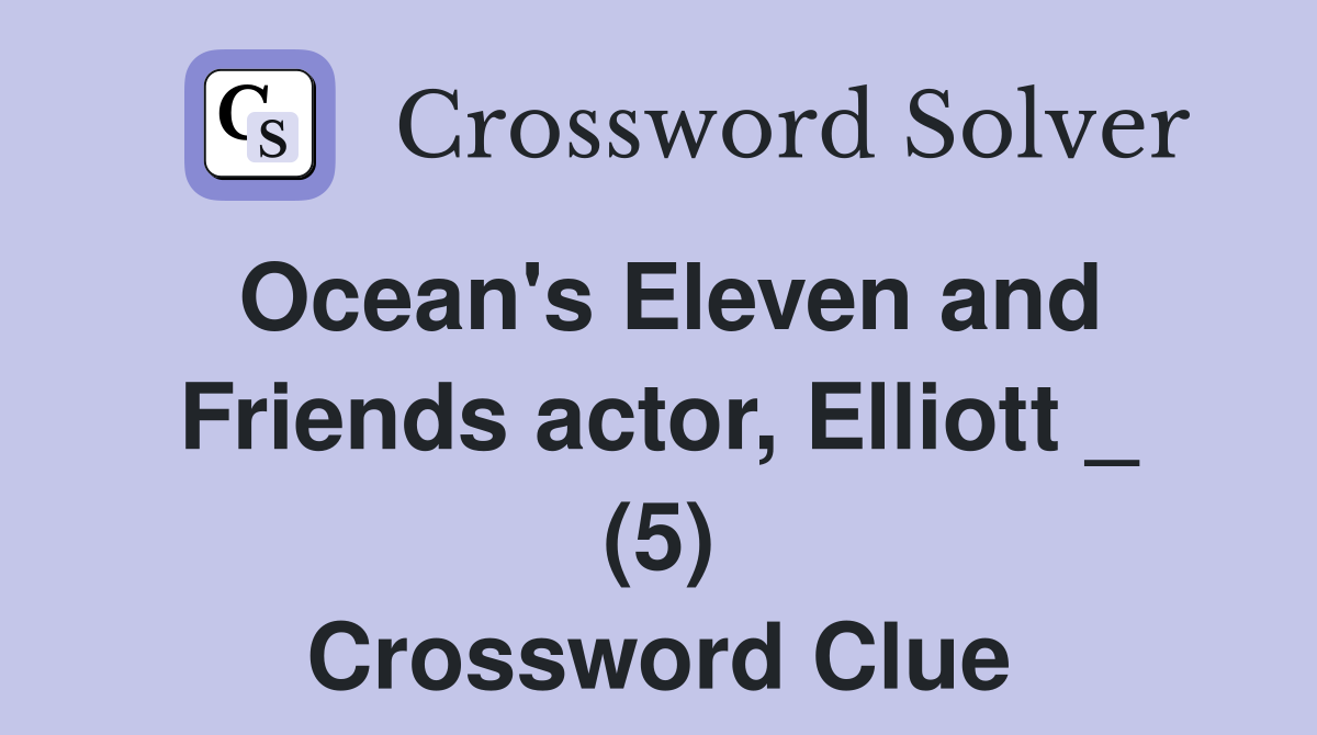 Ocean's Eleven and Friends actor, Elliott _ (5) Crossword Clue