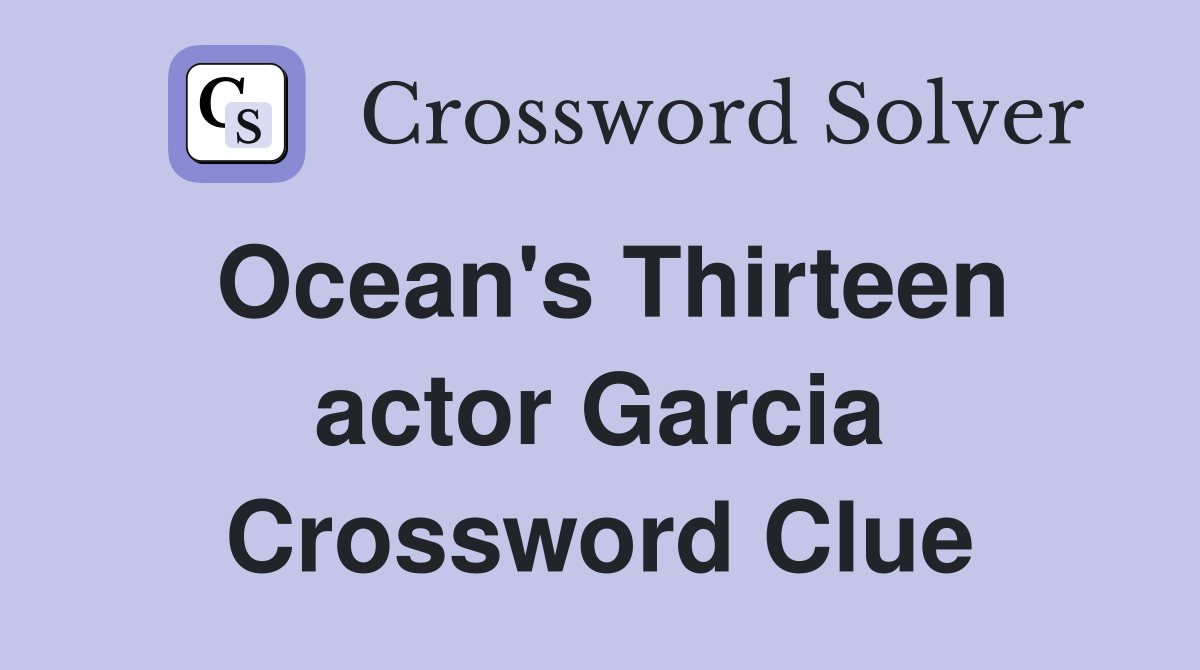 Ocean's Thirteen actor Garcia Crossword Clue