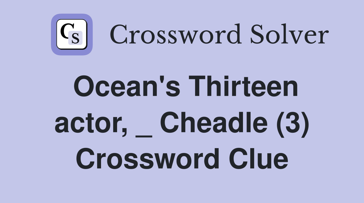 Ocean's Thirteen actor, _ Cheadle (3) Crossword Clue