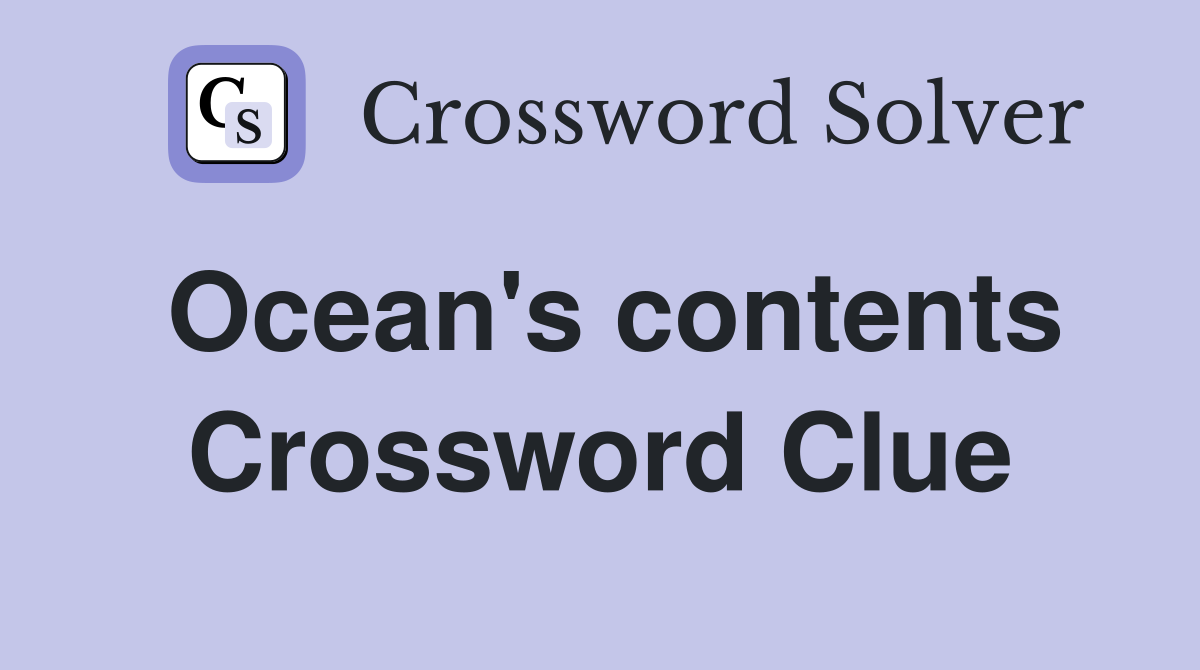 Ocean's contents Crossword Clue