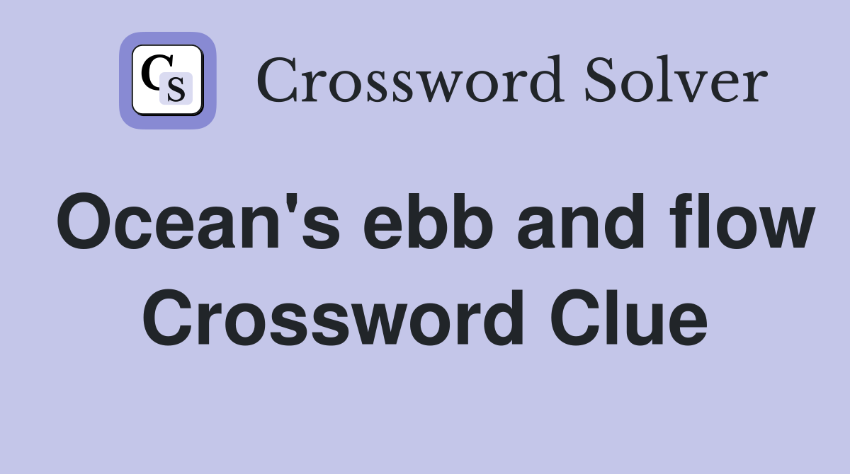 Ocean's ebb and flow Crossword Clue