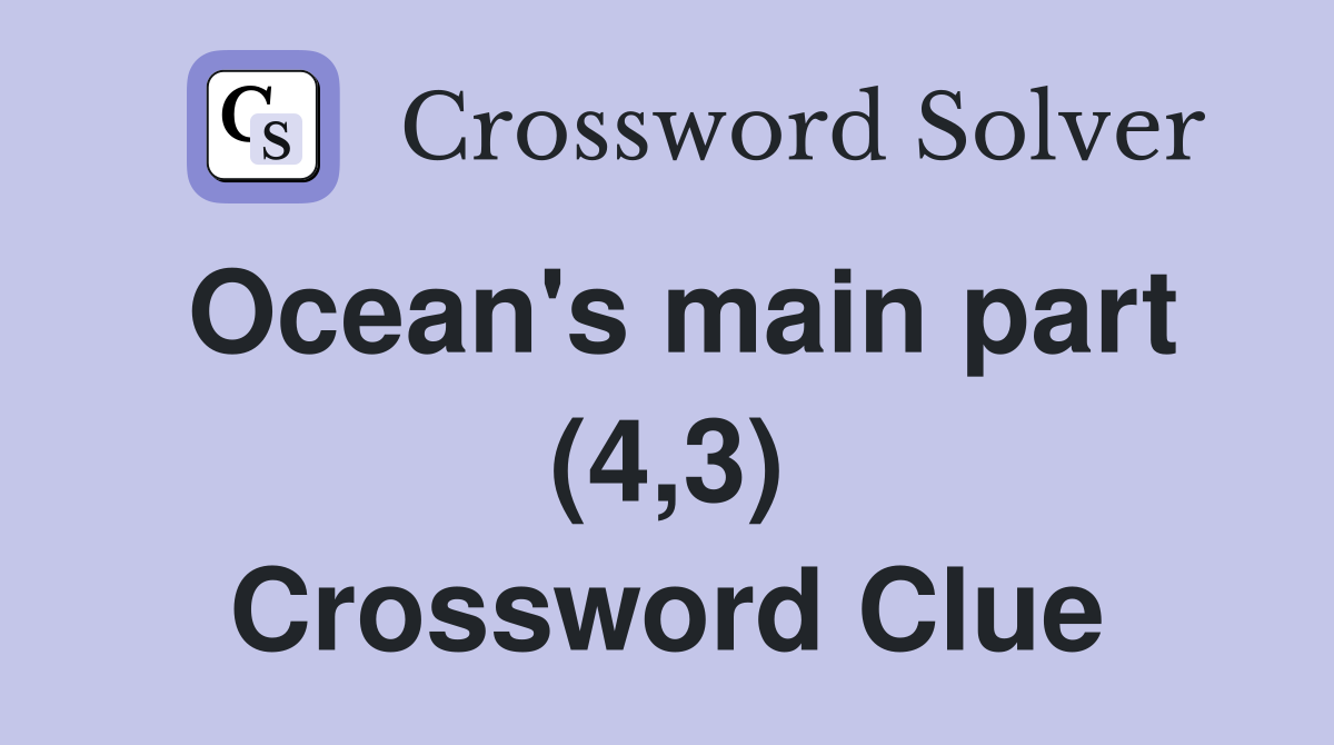 Ocean's main part (4,3) Crossword Clue