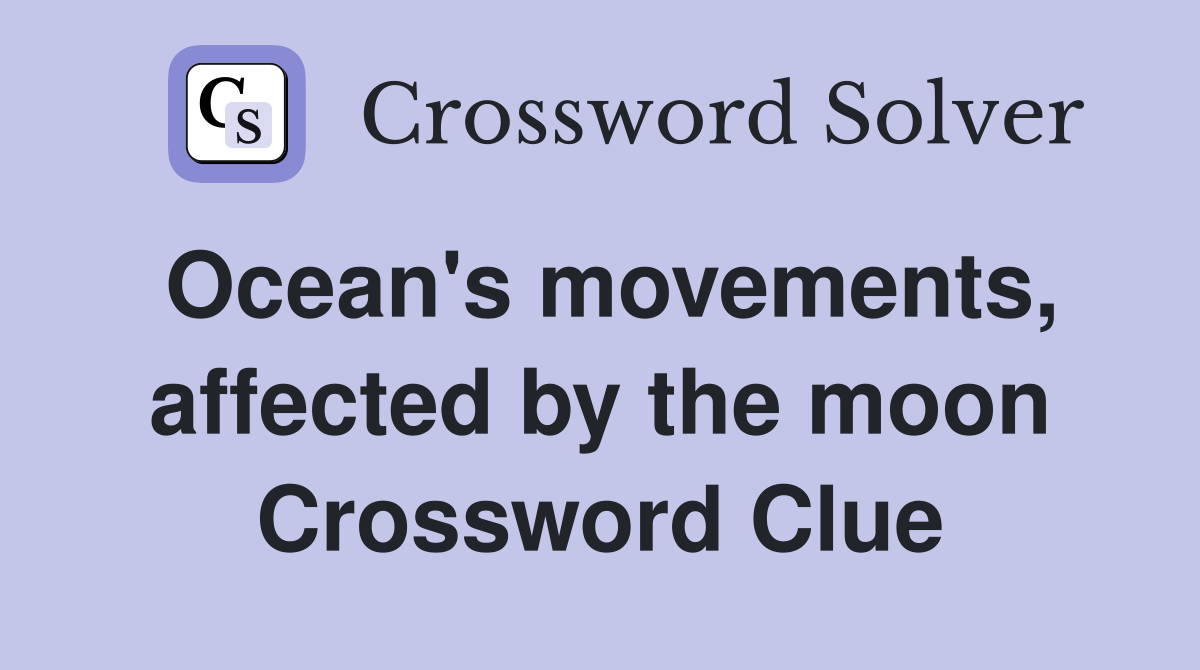 Ocean's movements, affected by the moon Crossword Clue