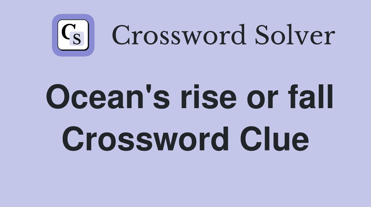 Ocean's rise or fall Crossword Clue