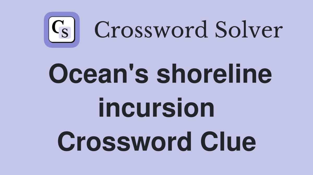 Ocean's shoreline incursion Crossword Clue