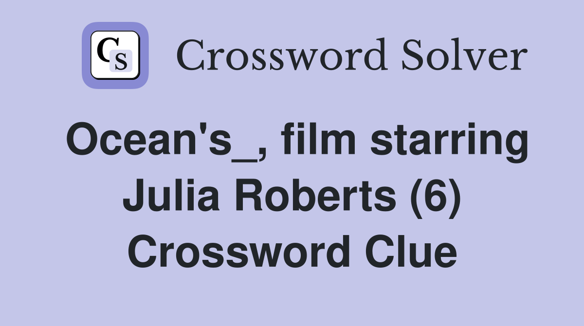 Ocean's_, film starring Julia Roberts (6) Crossword Clue