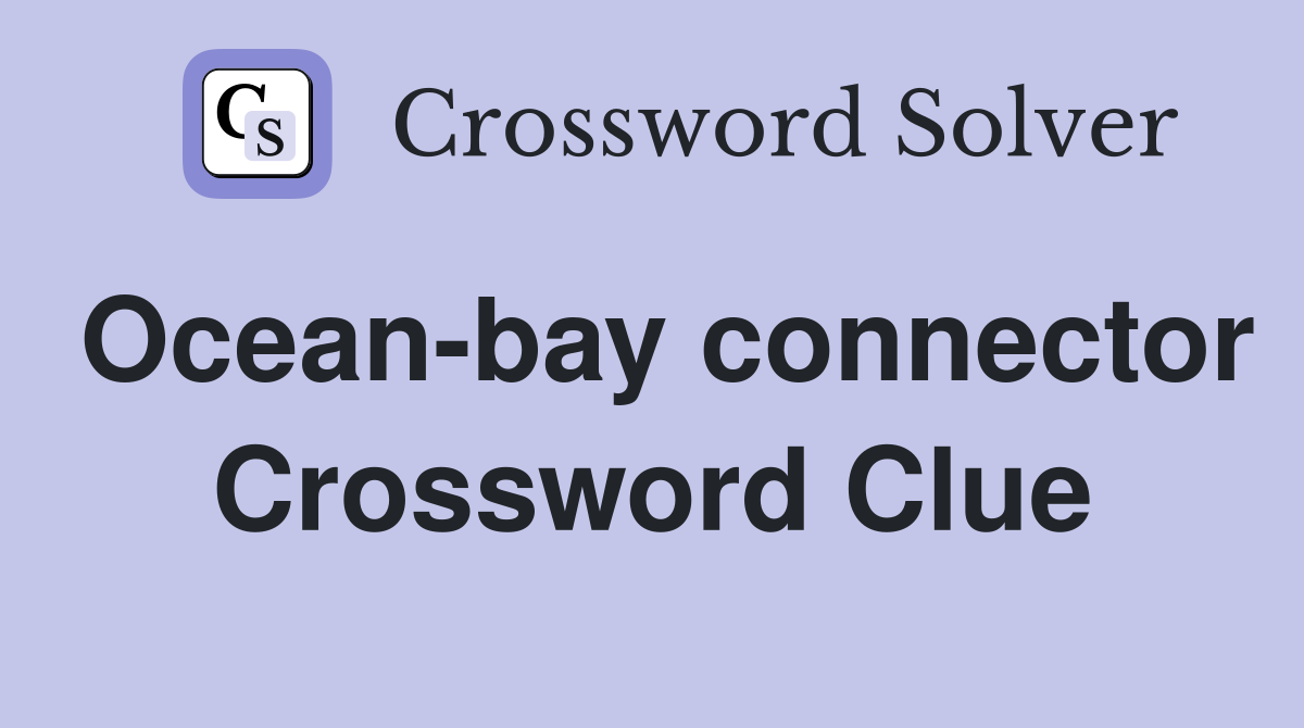 Ocean-bay connector Crossword Clue