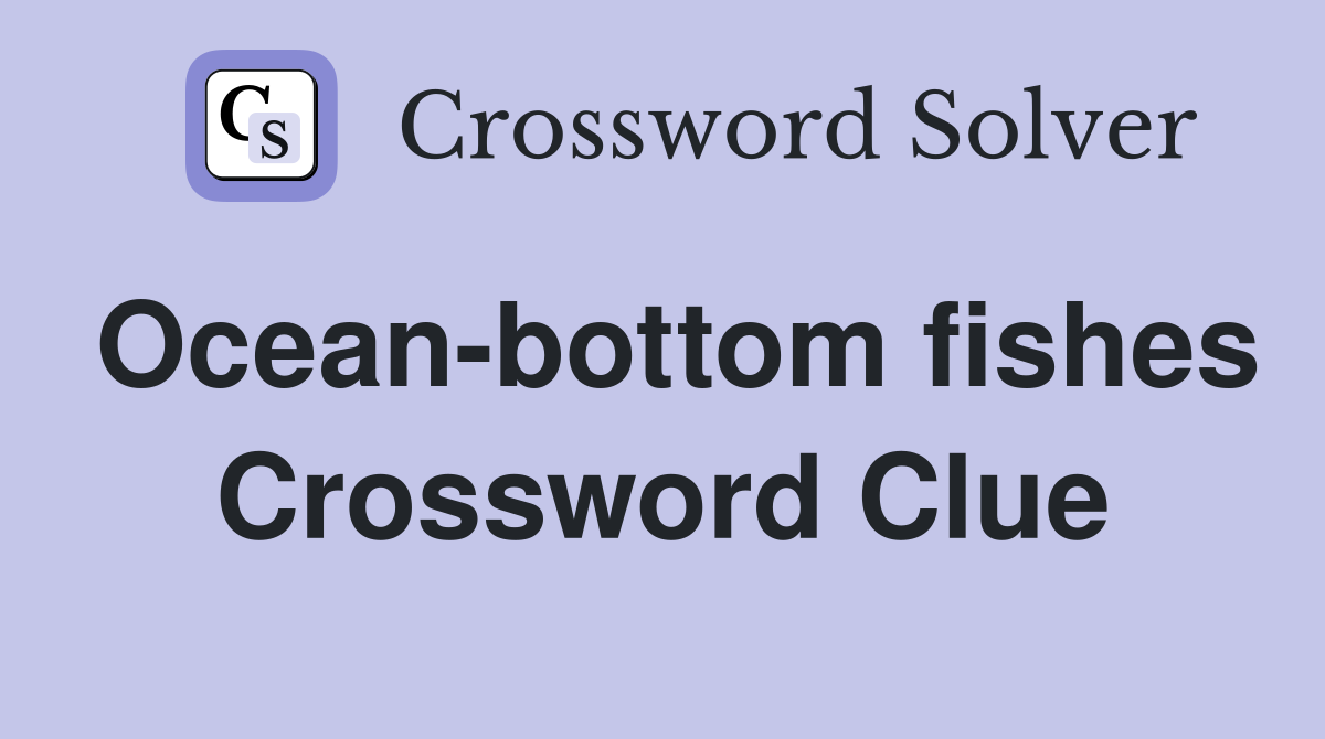 Ocean-bottom fishes Crossword Clue