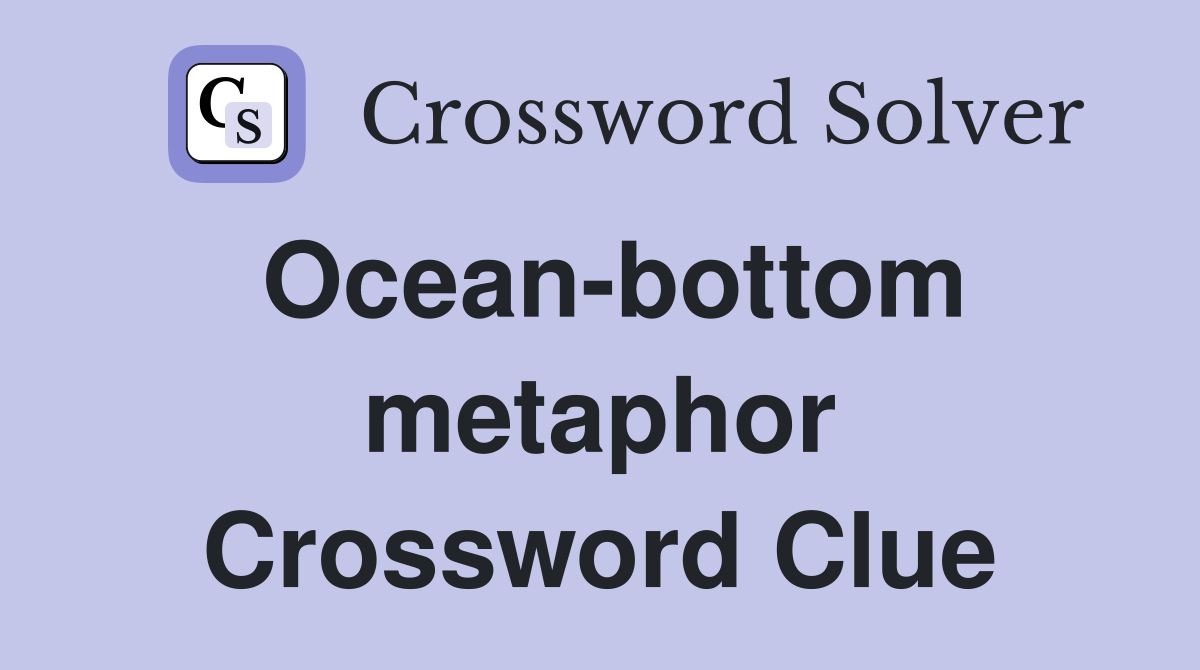 Ocean-bottom metaphor Crossword Clue