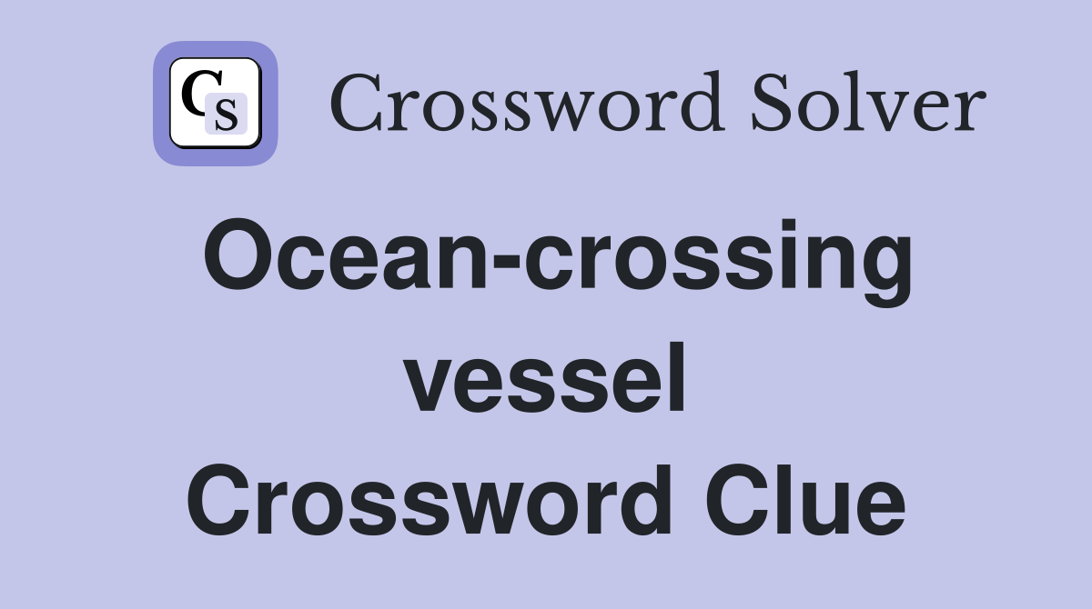 Ocean-crossing vessel Crossword Clue