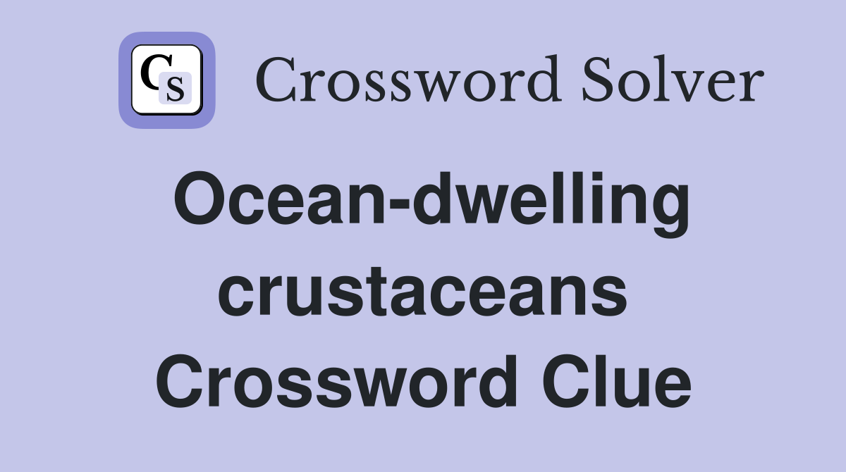 Ocean-dwelling crustaceans Crossword Clue