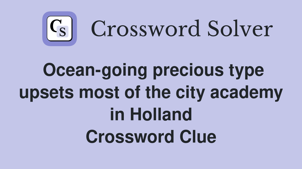 Ocean-going precious type upsets most of the city academy in Holland Crossword Clue