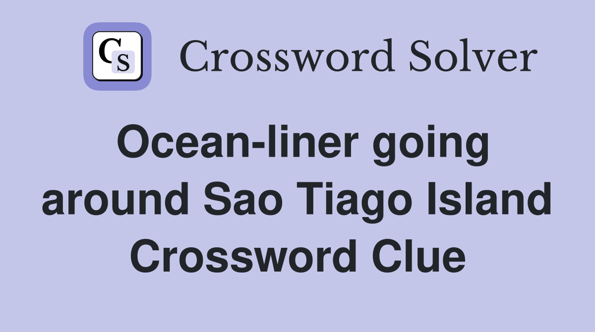 Ocean-liner going around Sao Tiago Island Crossword Clue