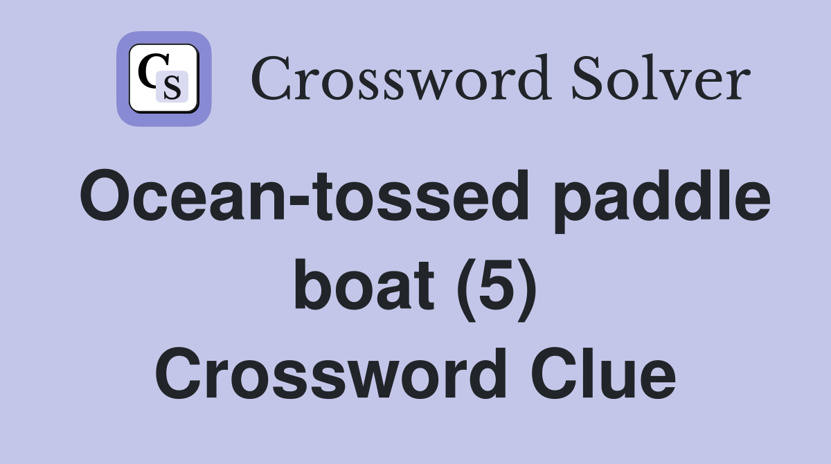 Ocean-tossed paddle boat (5) Crossword Clue