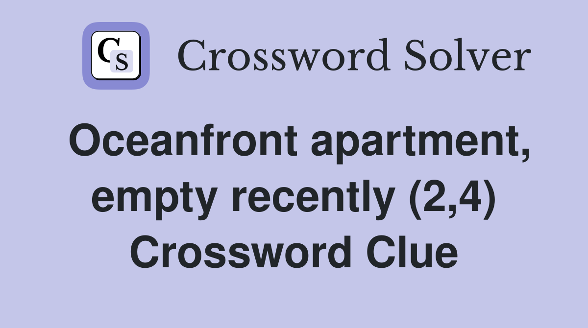 Oceanfront apartment, empty recently (2,4) Crossword Clue