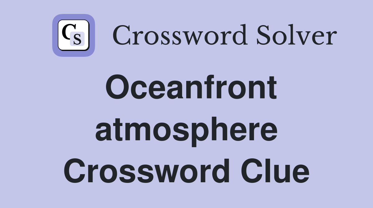 Oceanfront atmosphere Crossword Clue