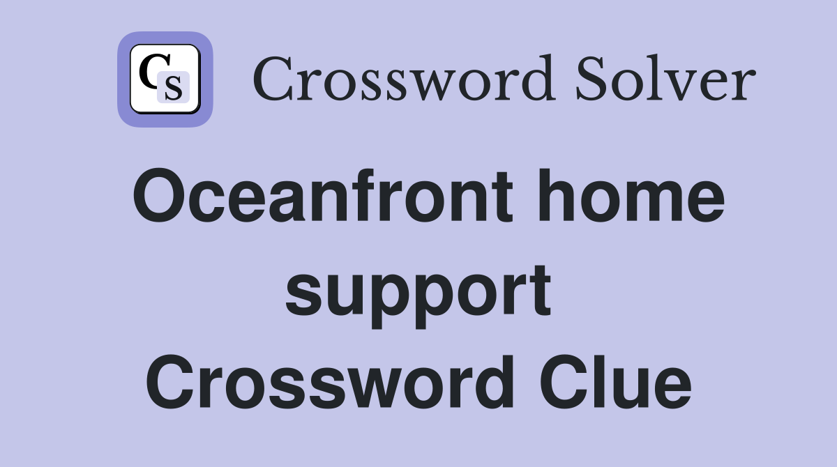 Oceanfront home support Crossword Clue