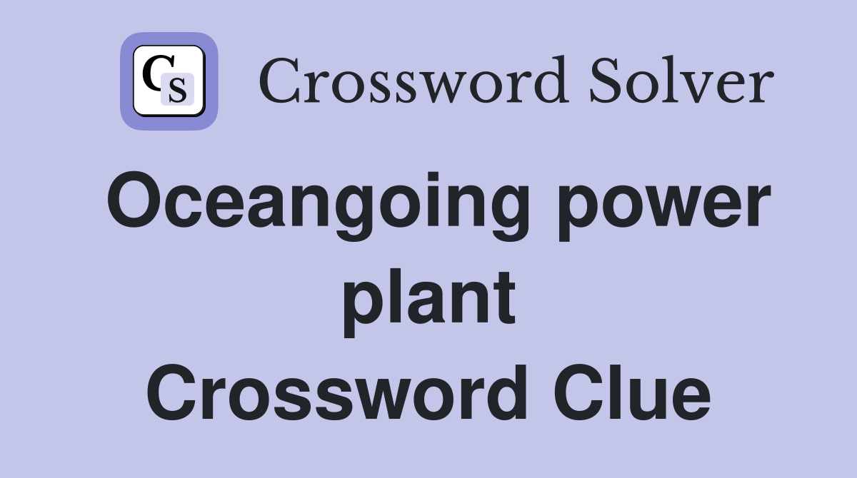 Oceangoing power plant Crossword Clue