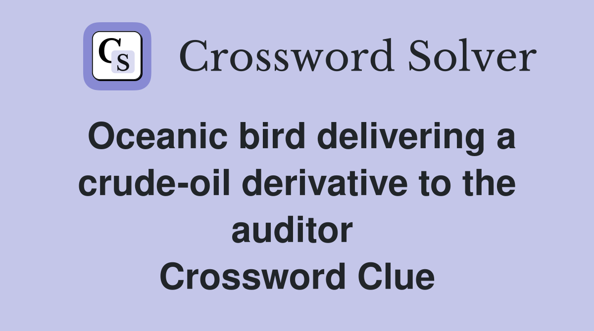 Oceanic bird delivering a crude-oil derivative to the auditor  Crossword Clue