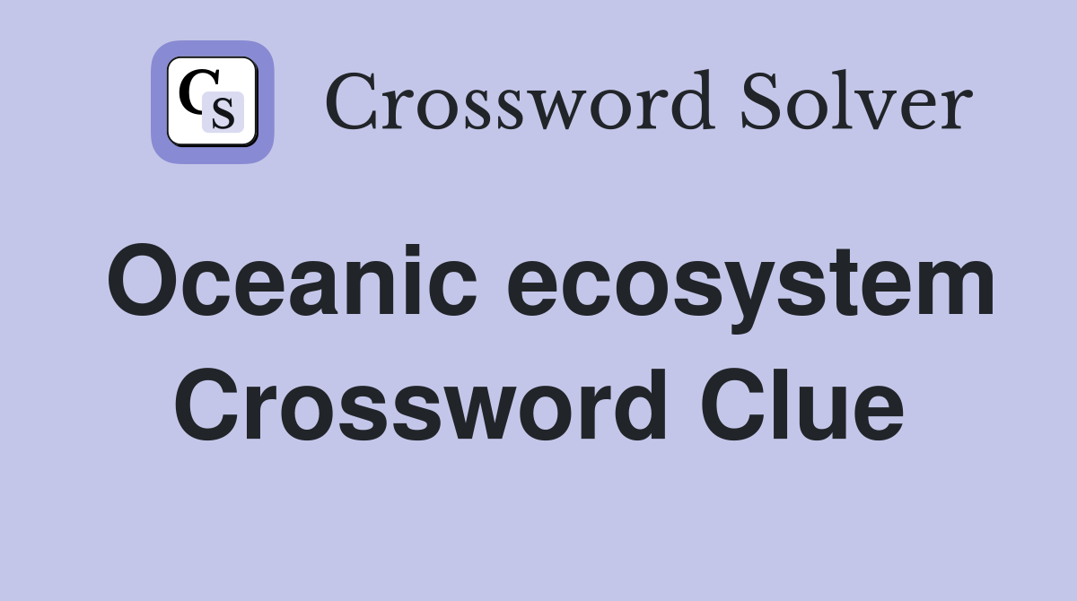 Oceanic ecosystem Crossword Clue