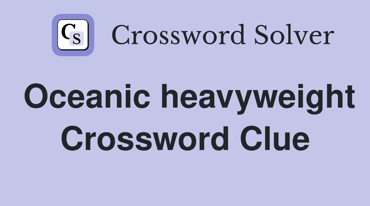 Oceanic heavyweight Crossword Clue